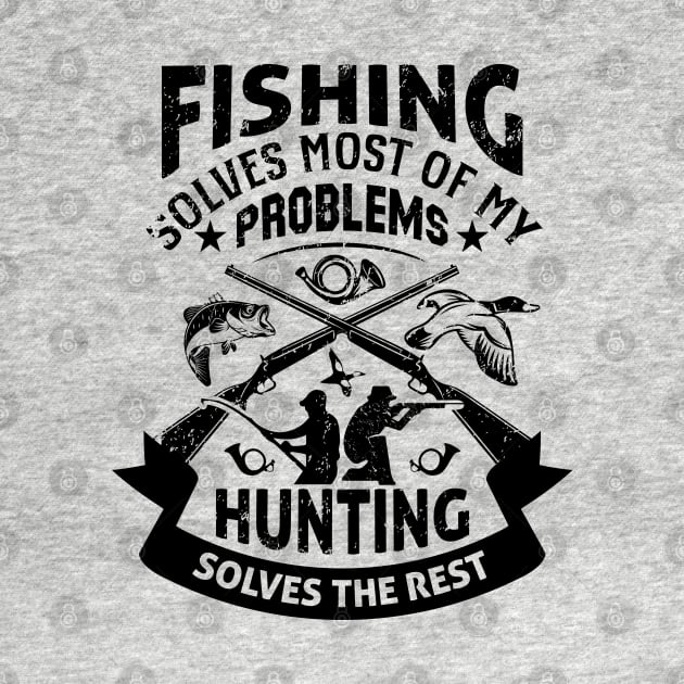 Fishing Solves Most Of My Problems Hunting Solves The Rest by DragonTees